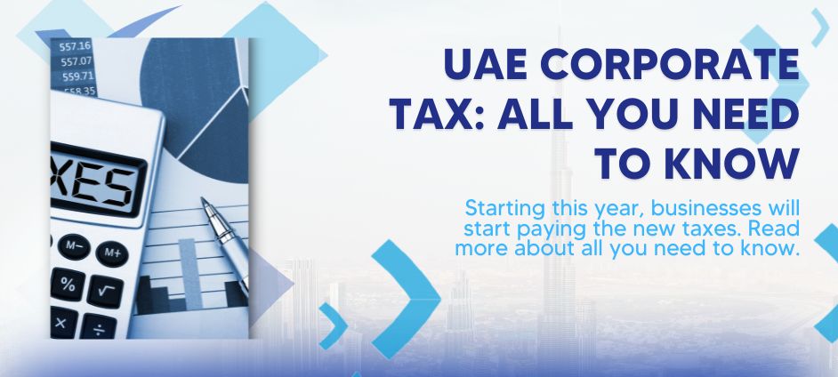UAE CORPORATE TAX: ALL YOU NEED TO KNOW