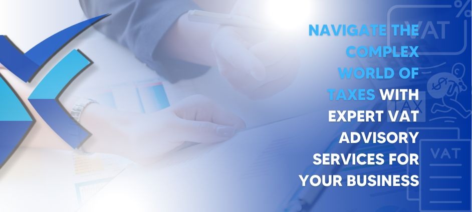 Navigate the Complex World of Taxes with Expert VAT Advisory Services for your Business
