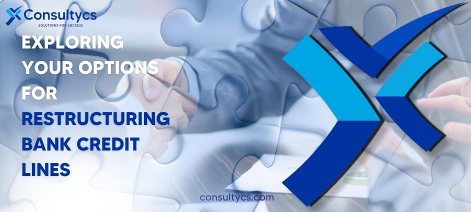 Exploring your options for Restructuring bank credit lines